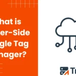 SGTM Meaning: What is Server-Side Google Tag Manager